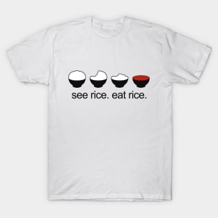 see rice. eat rice. T-Shirt